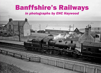 Banffshires Railways in photographs by ENC Haywood