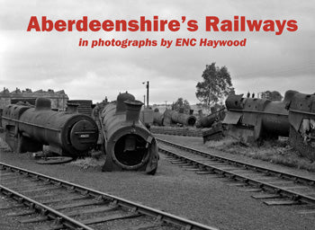 Aberdeenshires Railways in photographs by ENC Haywood