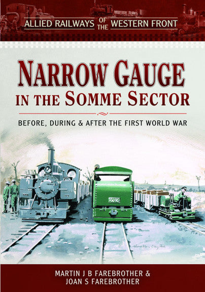 Allied Railways of the Western Front - Narrow Gauge in the Somme Sector - Before, During and After the First World War