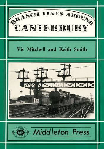 Branch Lines around Canterbury from Cheriton, Whitstable, Ramsgate and Ashford  LOW STOCKS THEN OUT OF PRINT BE QUICK