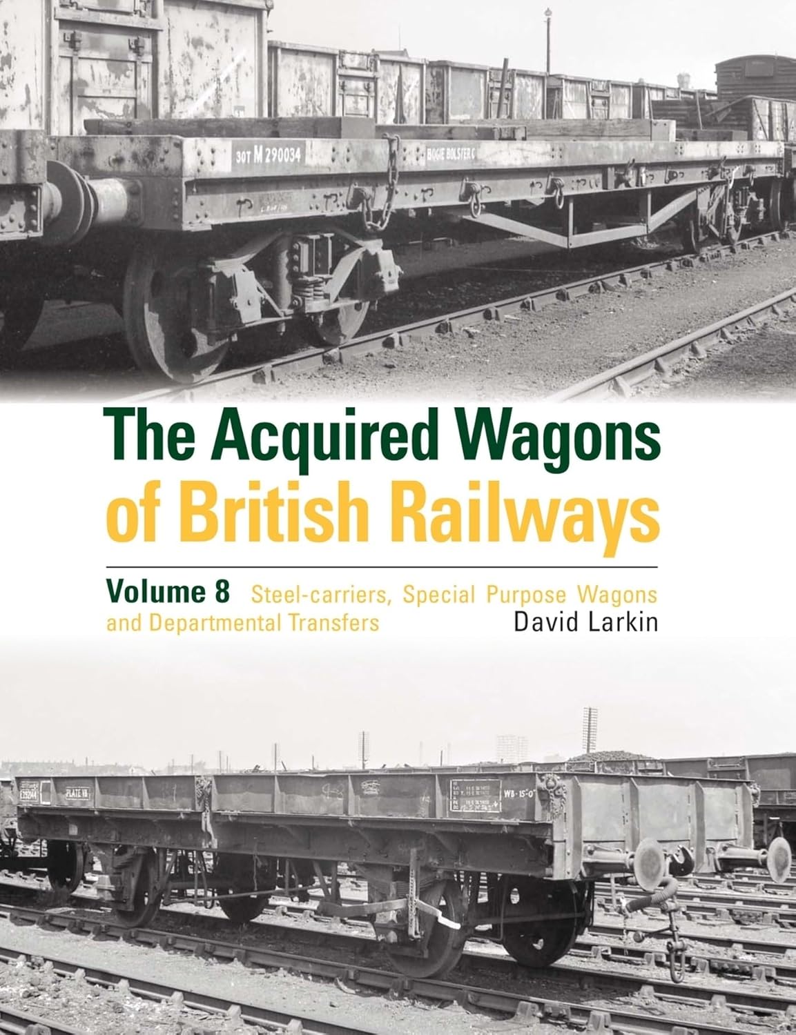 The Acquired Wagons of British Railways Volume 8 Steel-carriers, Special Purpose Wagons and Departmental Transfers