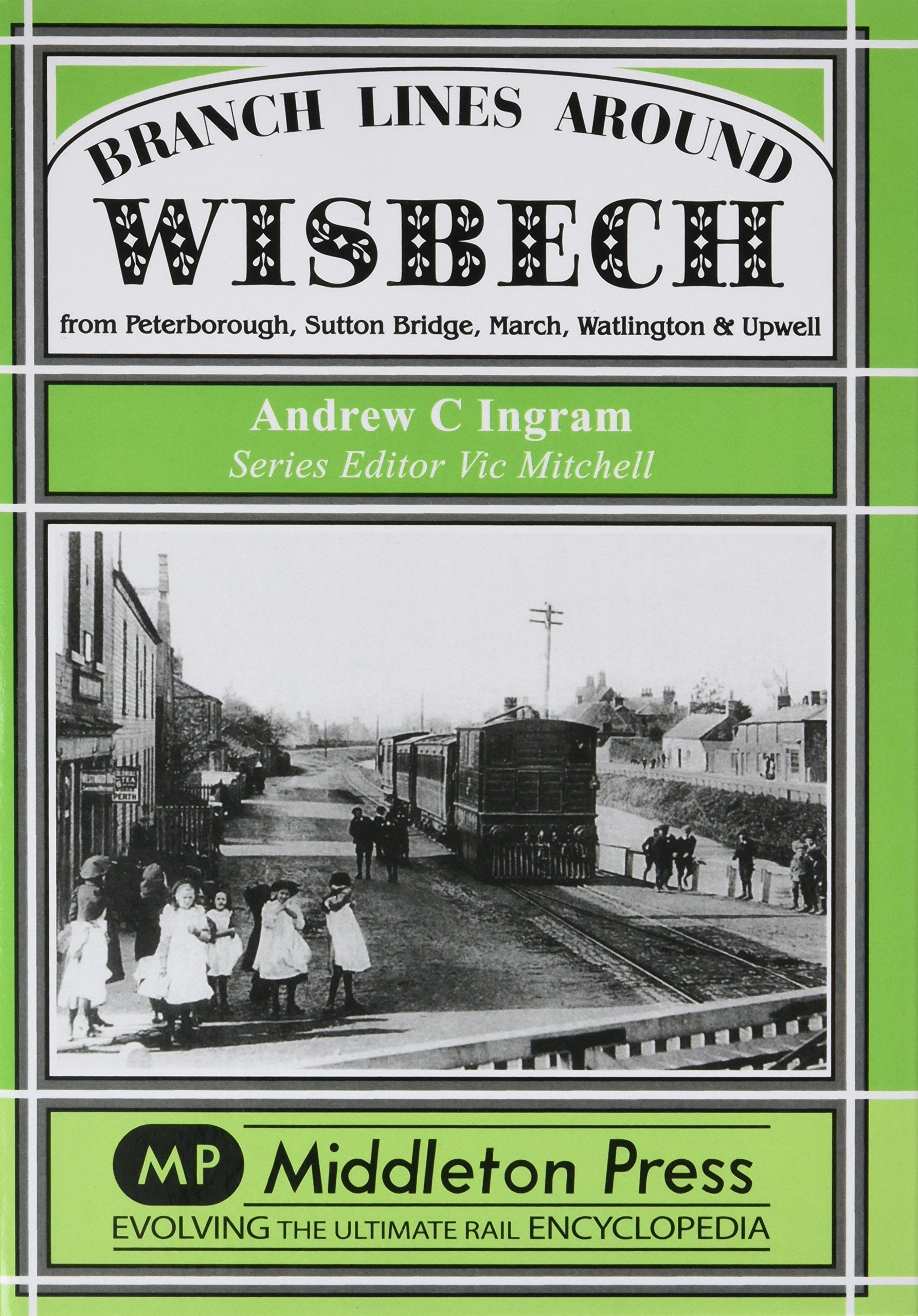 Branch Lines around Wisbech from Peterborough, Sutton Bridge, March, Watlington & Upwell LOW STOCK THEN OUT OF PRINT