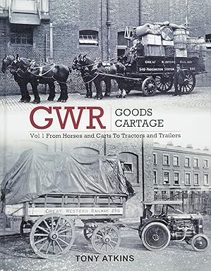 GWR Goods Cartage Volume 1 From Horses and Carts to Tractors and Trailers
