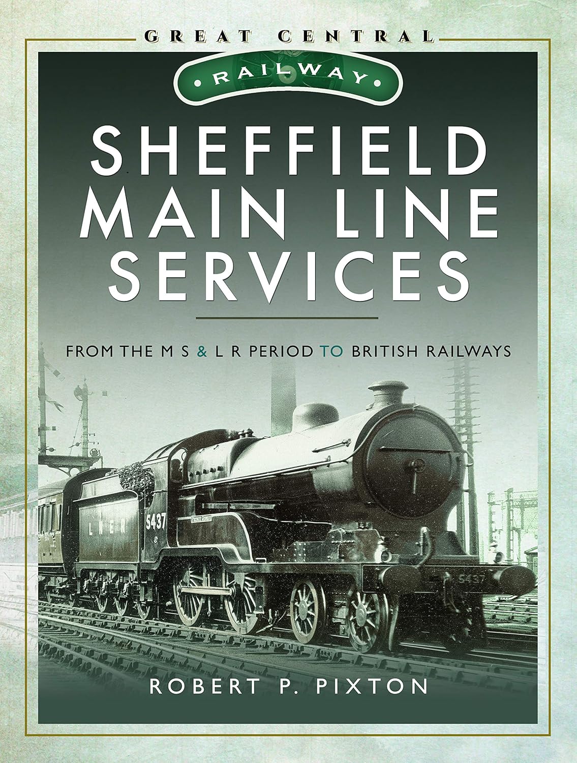 Sheffield Main Line Services: From the M S & L R Period to British Railways (Great Central Railway)