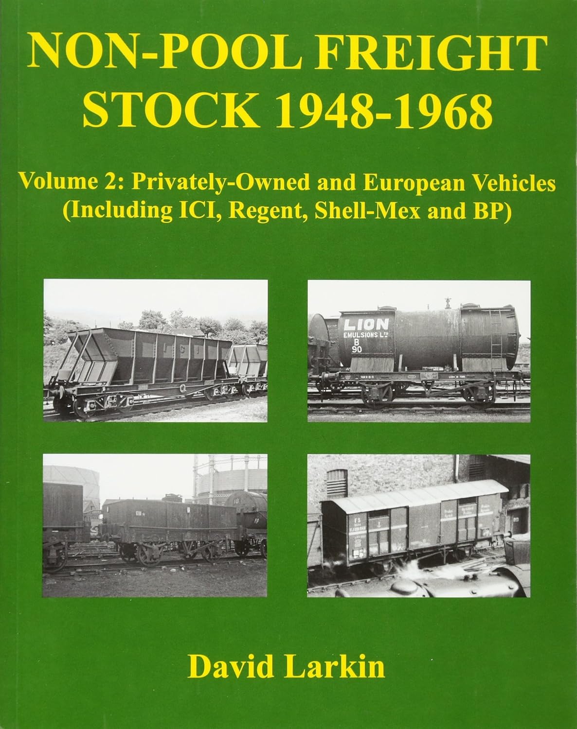NON-POOL FREIGHT STOCK  Privately-Owned and European Vehicles Including ICI, Regent, Shell-Mex and BP Volume 2 Non-Pool Freight Stock 1948-1968