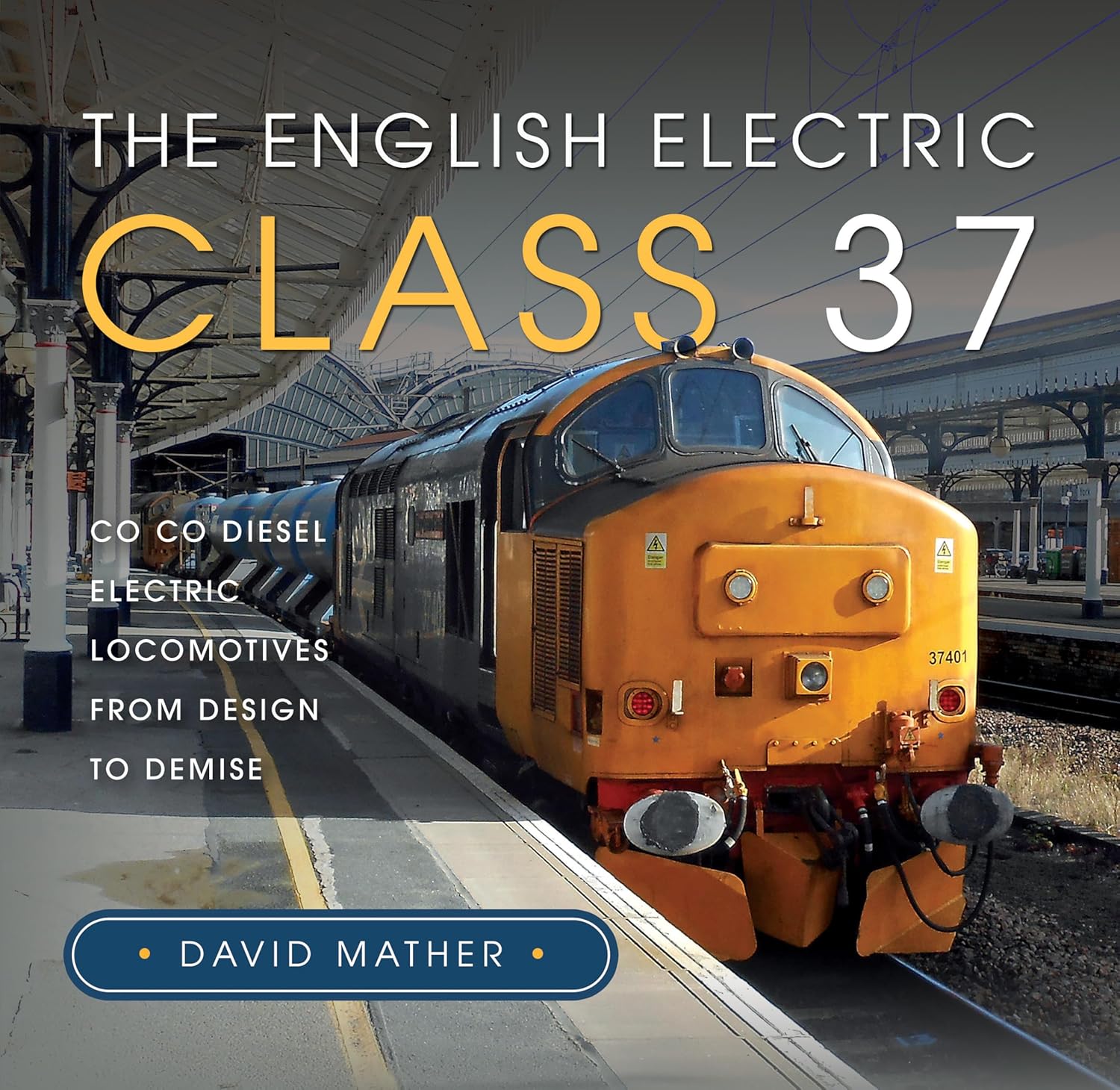 The English Electric Class 37 Co Co Diesel Electric Locomotives From Design to Demise