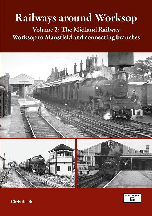 Railways Around Worksop Volume 2: The Midland Railway: Worksop to Mansfield and Connecting Branches
