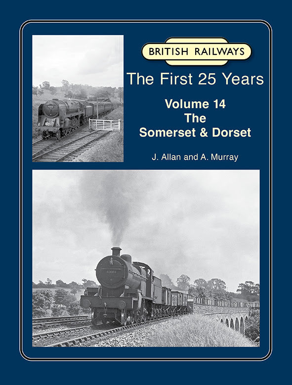 British Railways The First 25 Years Volume 14: The Somerset & Dorset OUT LATE MAY