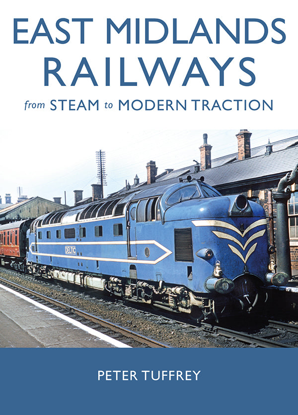 East Midlands Railways from Steam to Modern Traction