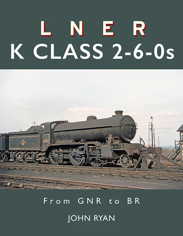 LNER K Class 2-6-0s From GNR to BR