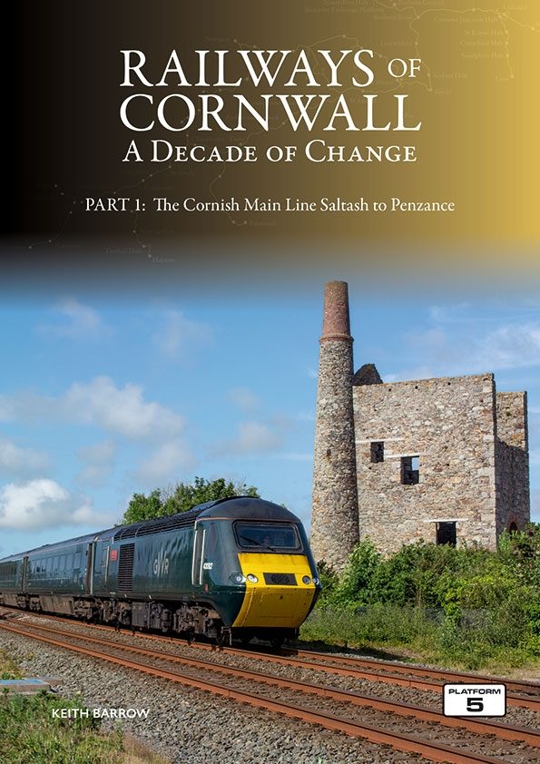 Railways of Cornwall: A Decade of Change Part 1: The Cornish Main Line: Saltash to Penzance