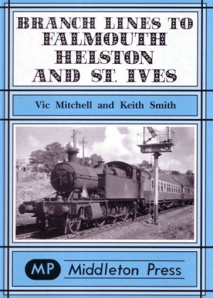 Branch Lines to Falmouth, Helston and St. Ives LOW STOCKS ALMOST OUT OF PRINT