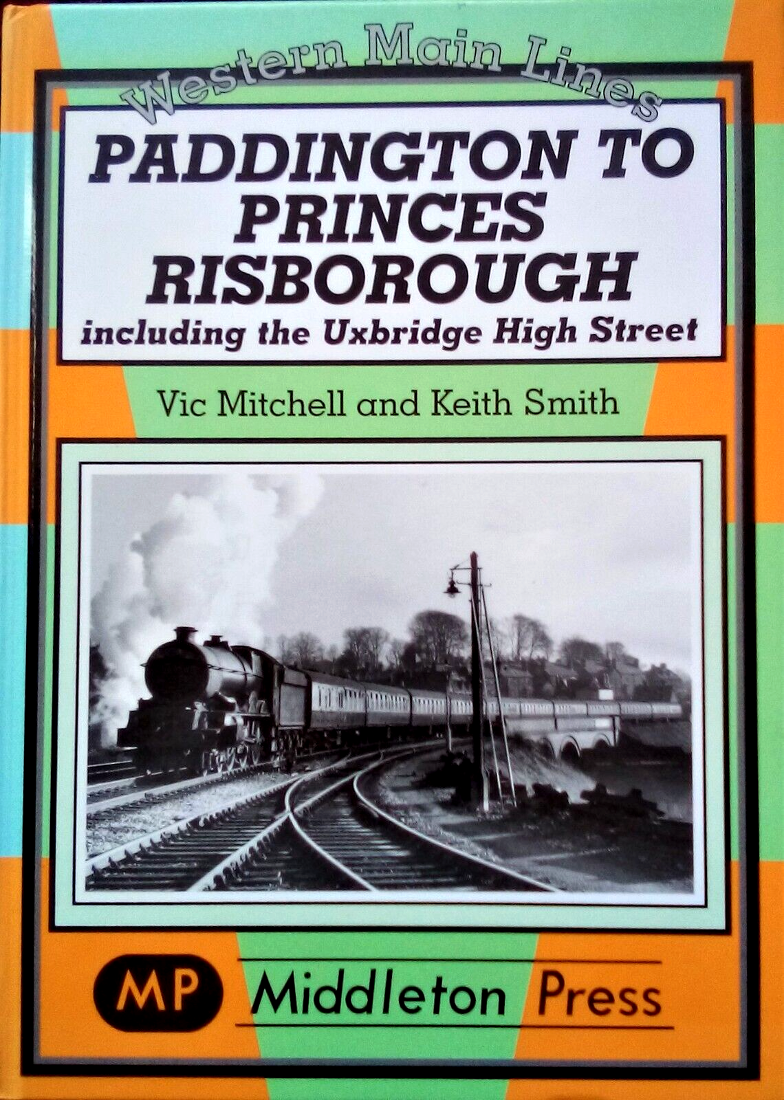 Western Main Lines Paddington to Princes Risborough including Uxbridge High Street Branch LOW STOCKS ALMOST OUT OF PRINT