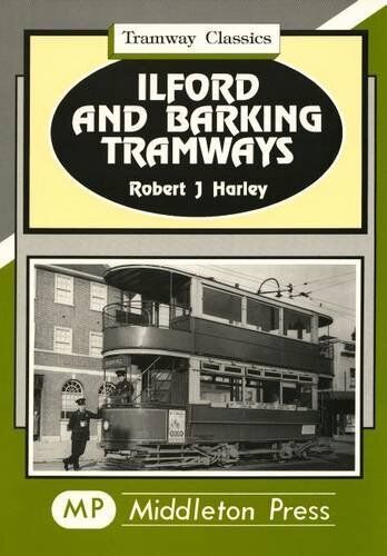 Tramway Classics Ilford and Barking Tramways to Barkingside, Chadwell Heath and Beckton