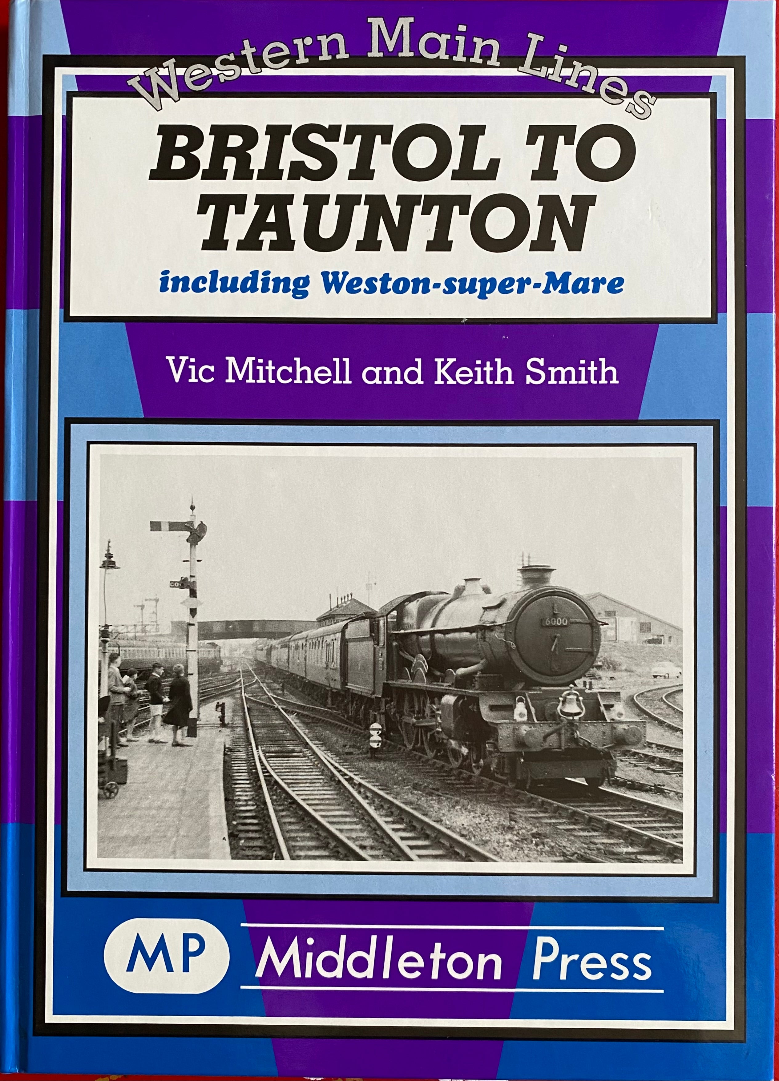 Western Main Lines Bristol to Taunton including Weston-super-Mare OUT OF PRINT TO BE REPRINTED