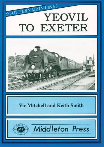 Southern Main Lines Yeovil to Exeter OUT OF PRINT TO BE REPRINTED