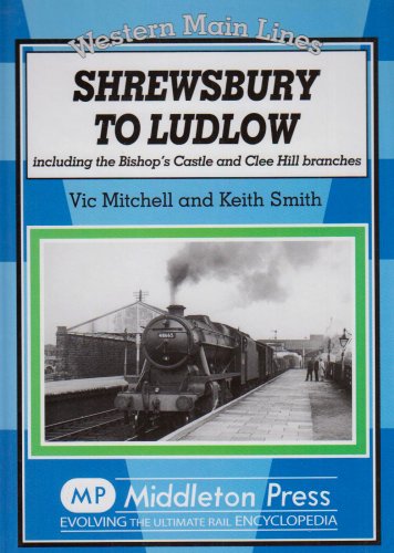 Western Main Lines Shrewsbury to Ludlow including the Bishop´s Castle and Clee Hill branches LOW STOCKS ALMOST OUT OF PRINT