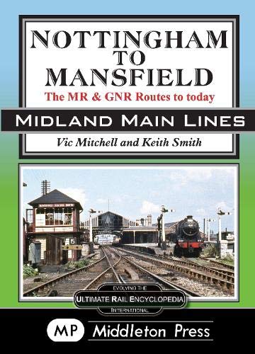 Midland Main Lines Nottingham to Mansfield The Midland & Great Northern Railway route to today LOW STOCKS ALMOST OUT OF PRINT