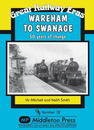 Great Railway Eras Wareham to Swanage 50 years of change