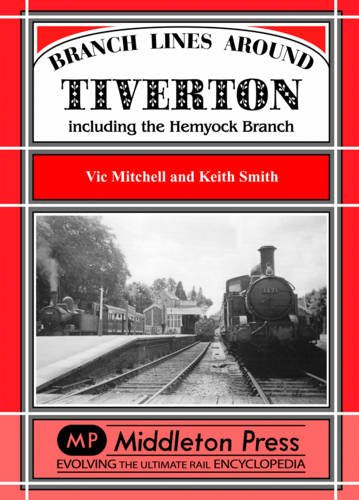 Branch Lines around Tiverton including the Hemyock Branch JUST REPRINTED