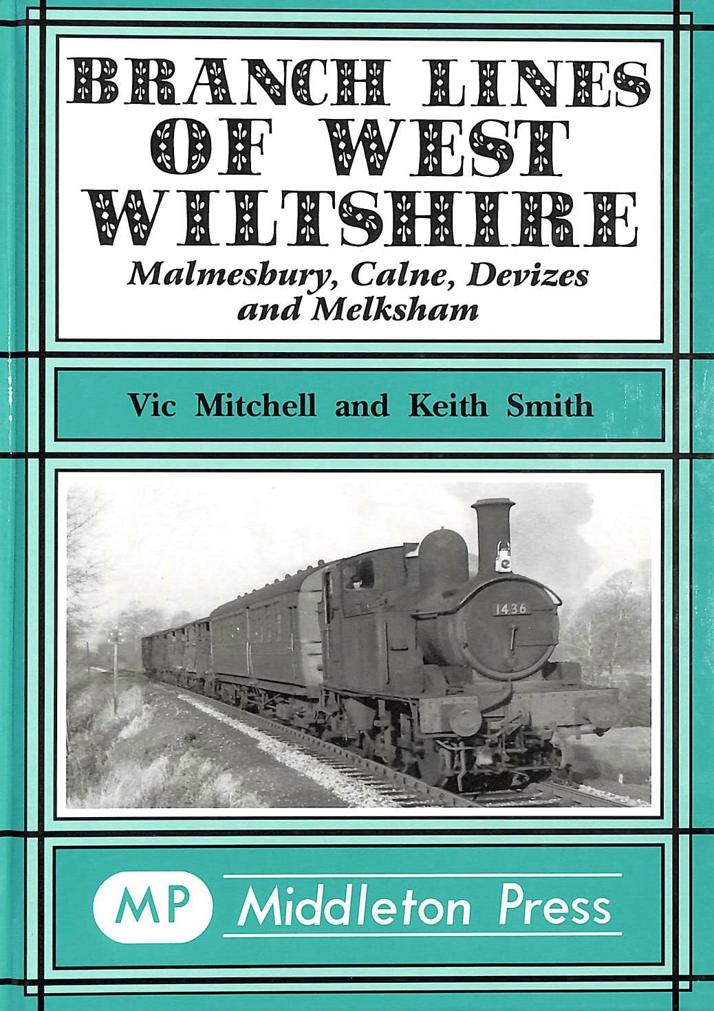 Branch Lines of West Wiltshire Malmesbury, Calne, Devizes and Melksham OUT OF PRINT TO BE REPRINTED