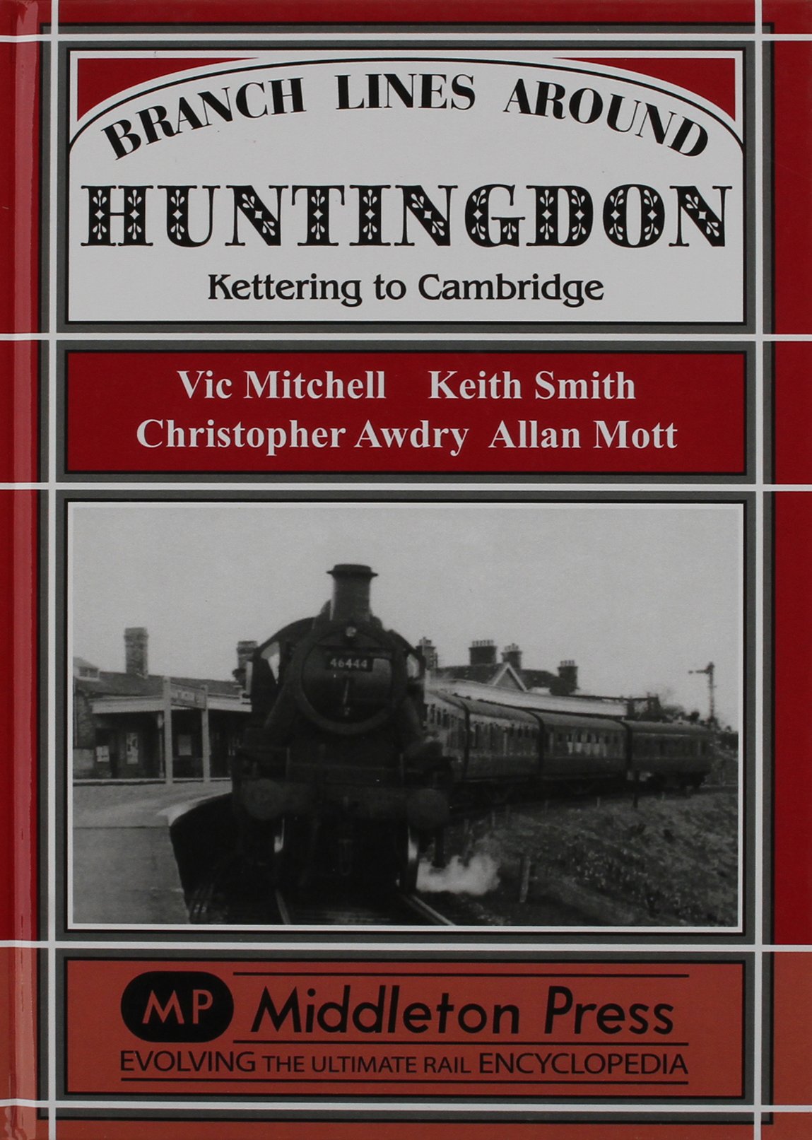 Branch Lines around Huntingdon from Kettering to Cambridge OUT OF PRINT TO BE REPRINTED