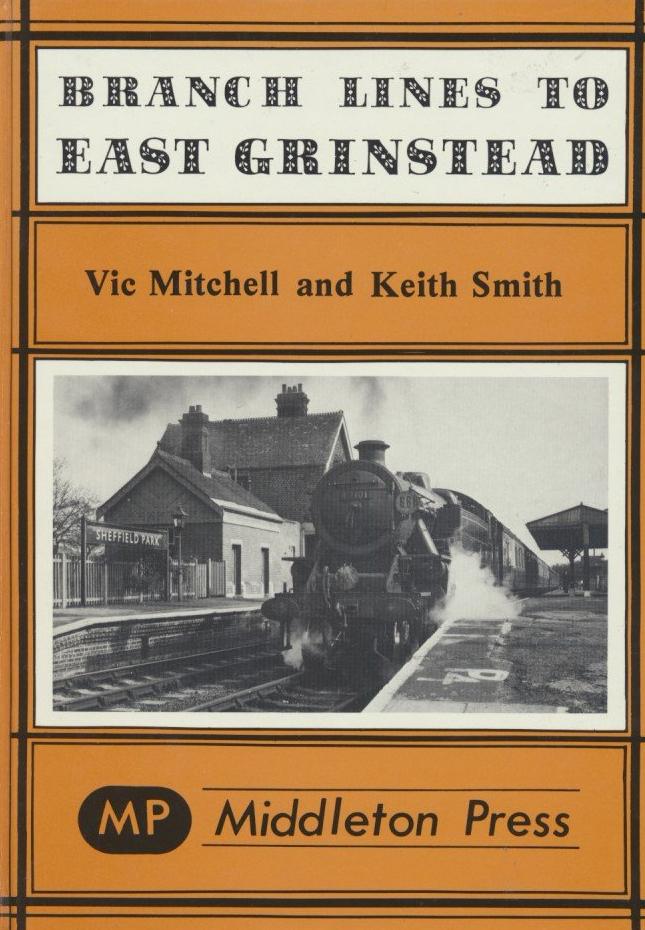 Branch Lines to East Grinstead from Oxted, Three Bridges, Tunbridge Wells and Lewes  LOW STOCKS THEN OUT OF PRINT