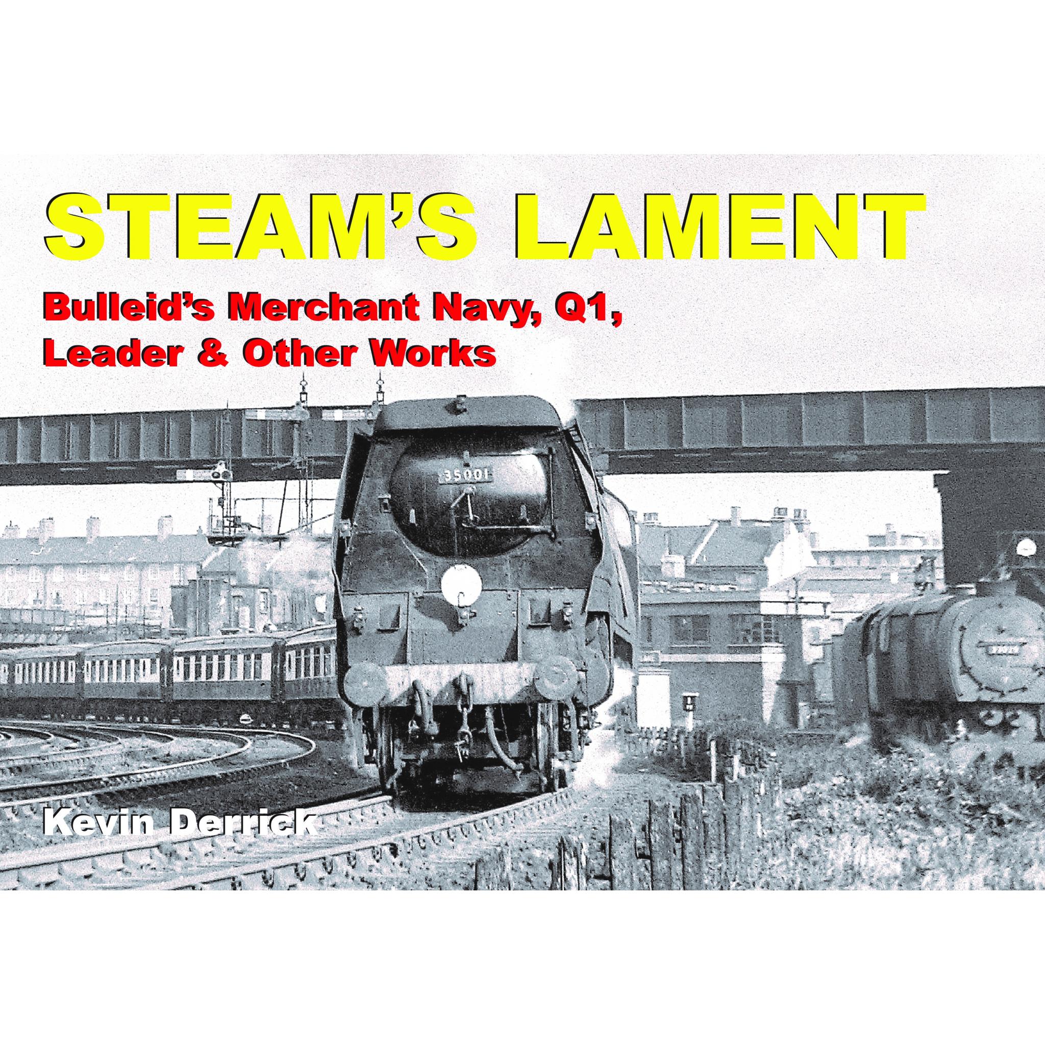 STEAM'S LAMENT Bulleid's Merchant Navy, Q1, Leader & other works