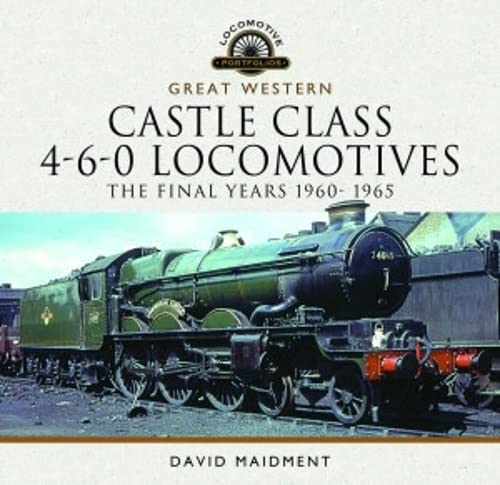 Great Western Castle Class 4-6-0 Locomotives The Final Years 1960- 1965