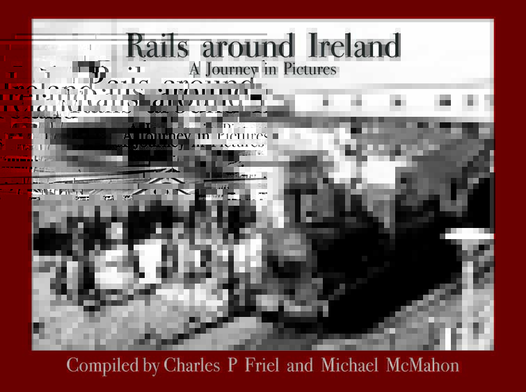 RAILS AROUND IRELAND. A JOURNEY IN PICTURES LAST FEW COPIES THEN OUT OF PRINT