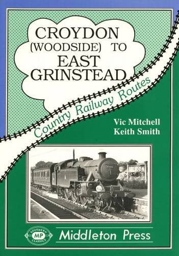 Country Railway Routes Croydon to East Grinstead including Woodside to Selsdon OUT OF PRINT TO BE REPRINTED