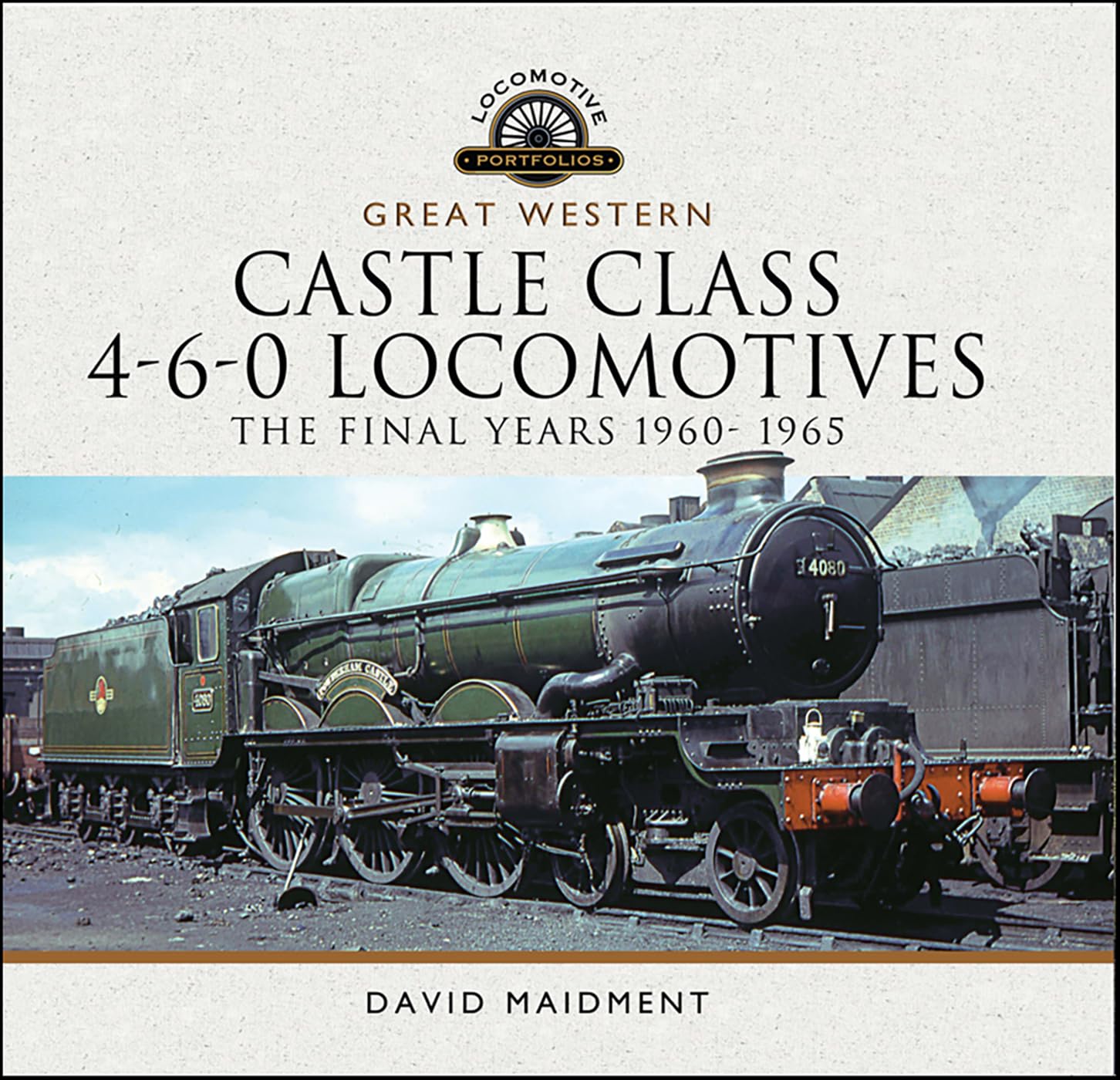 Great Western Castle Class 4-6-0 Locomotives The Final Years 1960- 1965