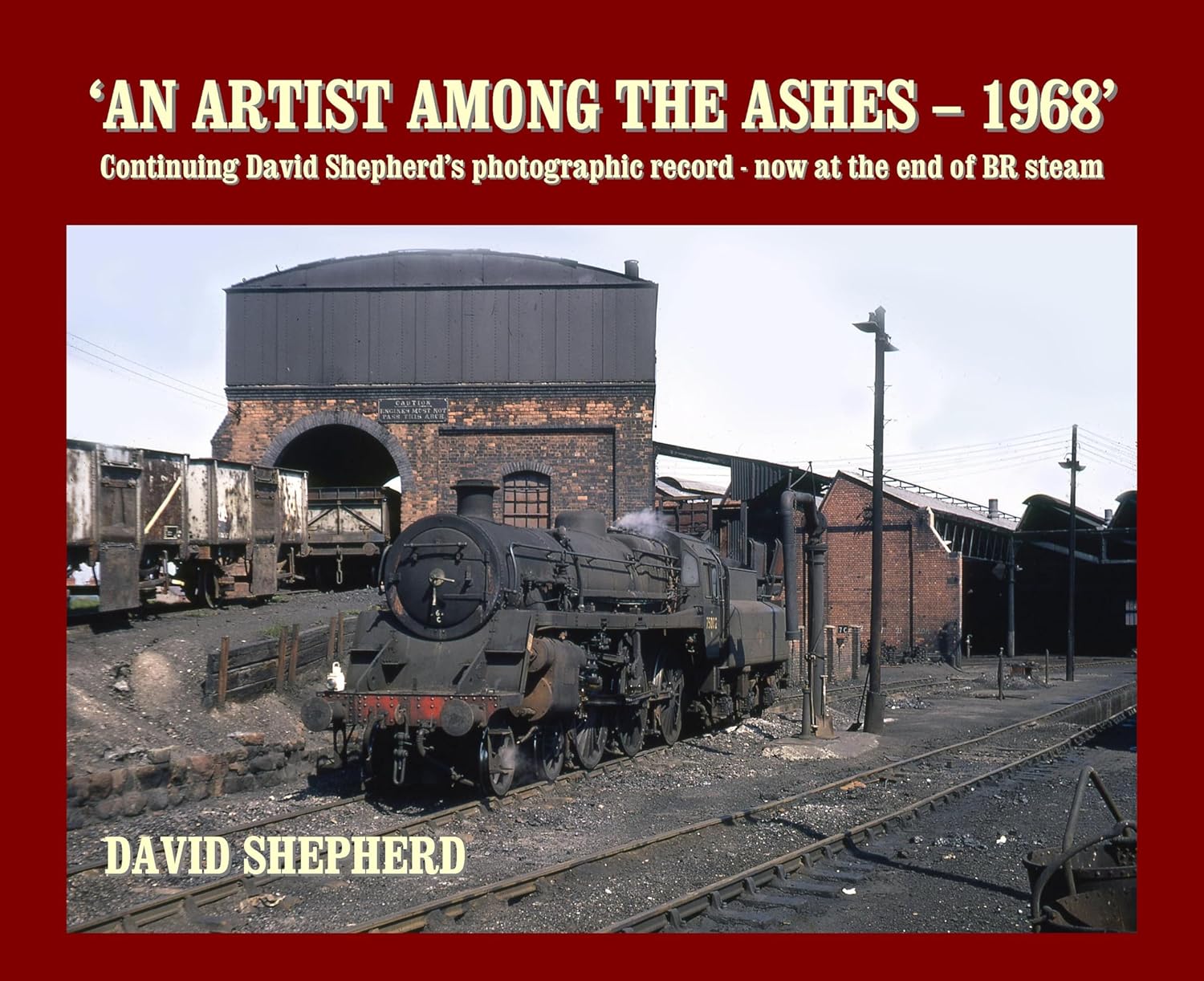 50% OFF RRP is £19.95 An Artist Among the Ashes, 1968: Continuing David Shepherd's photographic record - now at the end of BR steam