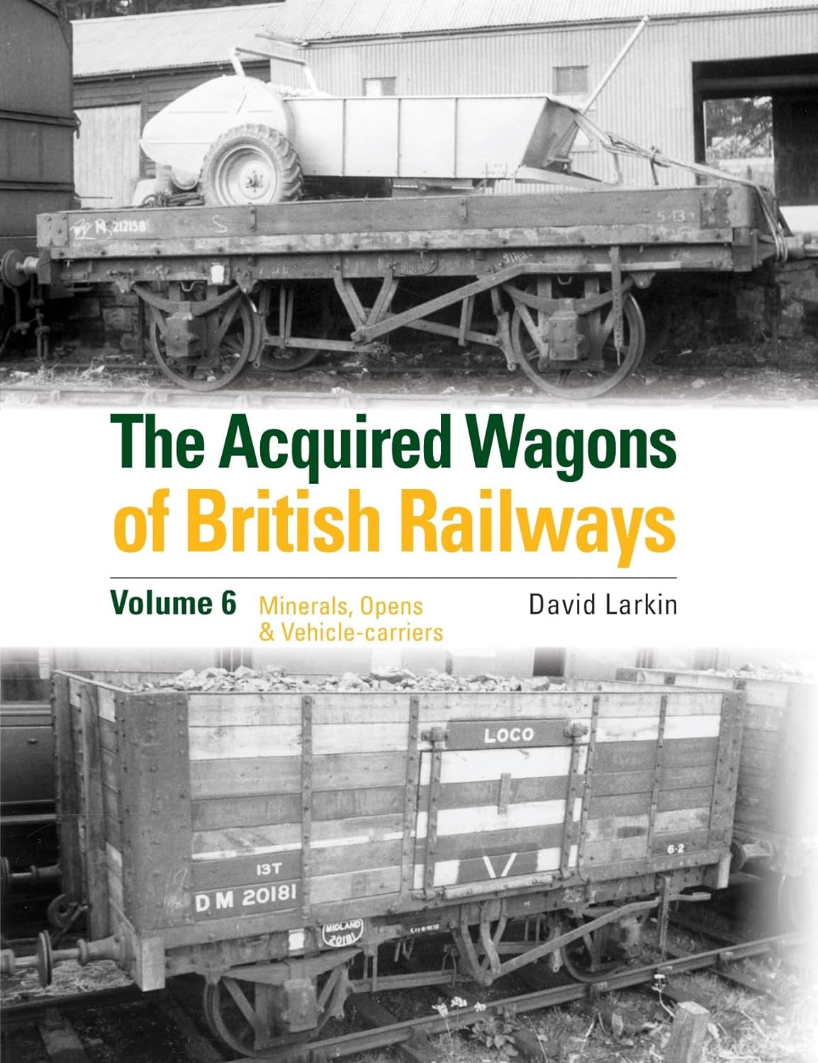 The Acquired Wagons of British Railways Volume 6: Minerals, Opens & Vehicle‐carriers