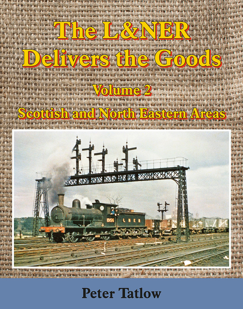 The L&NER Delivers the Goods Volume Two The Scottish and North Eastern Areas