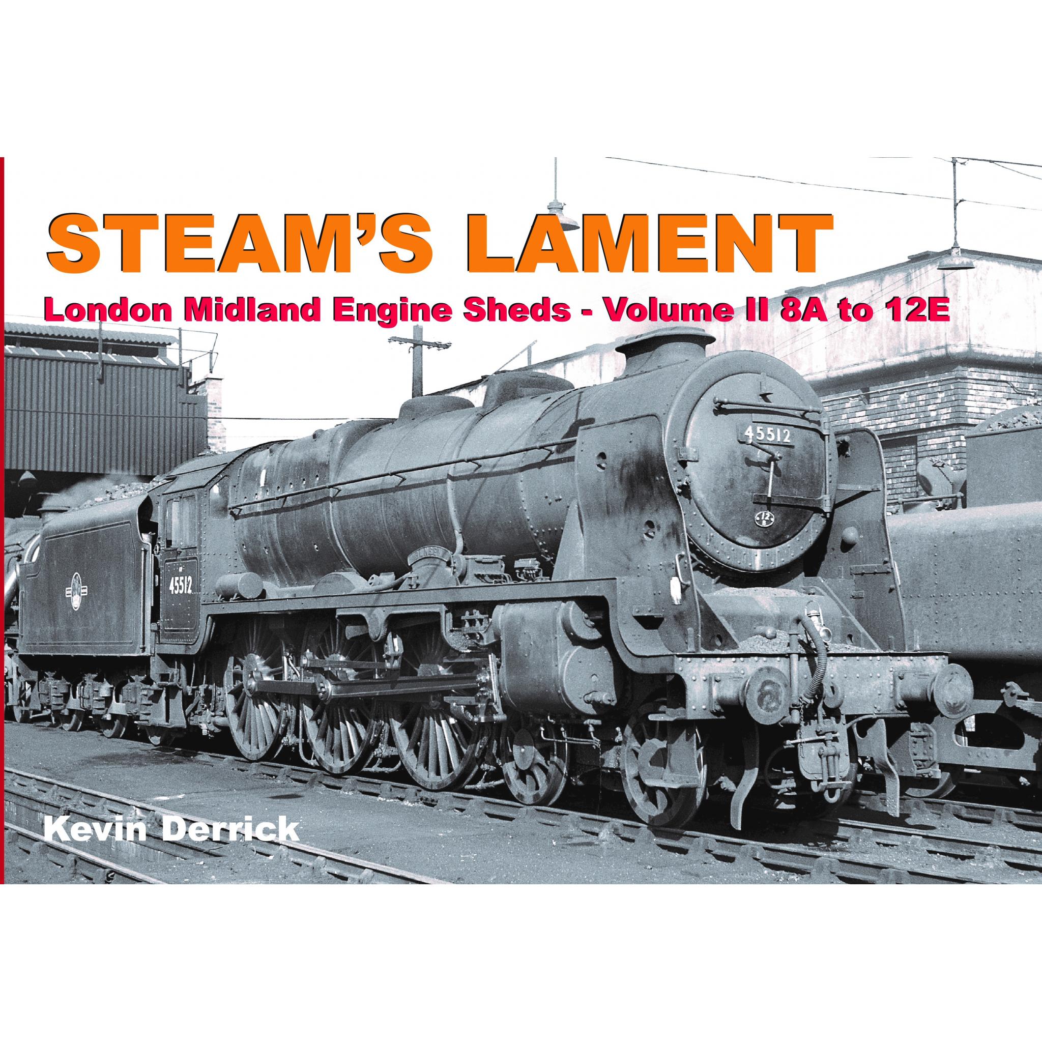 STEAM'S LAMENT London Midland Region Engine Sheds II 8A to 12E ALMOST SOLD OUT