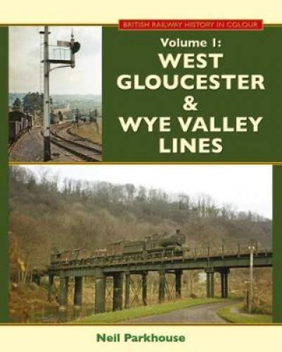 BRITISH RAILWAY HISTORY IN COLOUR Volume 1 West Gloucester & Wye Valley Lines: Second Edition