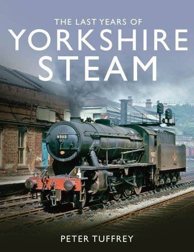 The Last Years of Yorkshire Steam LAST FEW COPIES ALMOST OUT OF PRINT