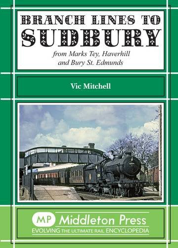 Branch Lines to Sudbury From Marks Tey, Haverhill and Bury St. Edmunds