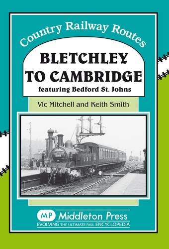 Country Railway Routes Bletchley to Cambridge featuring Bedford St.Johns OUT OF PRINT TO BE REPRINTED