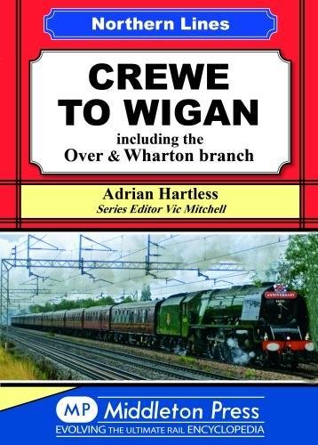 Northern Lines Crewe to Wigan including the Over & Wharton Branch