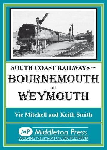 South Coast Railways Bournemouth to Weymouth OUT OF PRINT TO BE REPRINTED