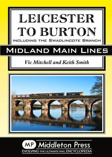 Midland Main Lines Leicester to Burton including the Swadlincote Branch OUT OF PRINT TO BE REPRINTED