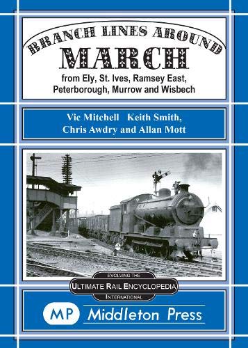 Branch Lines around March from Ely, St. Ives, Ramsey East, Peterborough, Murrow and Wisbech