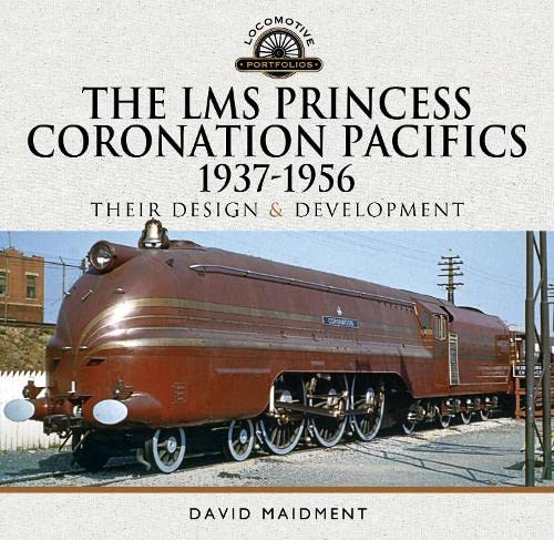 The LMS Princess Coronation Pacifics, 1937-1956 Their Design and Development