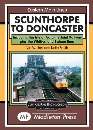 Eastern Main Lines Scunthorpe to Doncaster Including the Axholme Joint Railway plus the Whitton and Elsham Lines  LOW STOCK THEN OUT OF PRINT