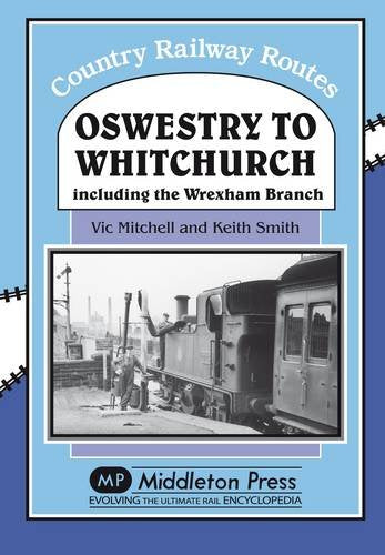 Country Railway Routes Oswestry to Whitchurch and the Wrexham Branch LOW STOCKS ALMOST OUT OF PRINT