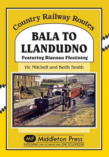 Country Railway Routes Bala to Llandudno Featuring Blaenau Ffestiniog OUT OF PRINT TO BE REPRINTED