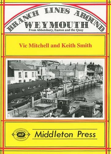 Branch Lines around Weymouth from Abbotsbury, Easton and the Quay OUT OF PRINT TO BE REPRINTED