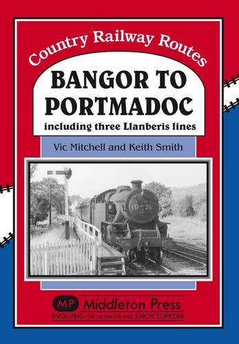 Country Railway Routes Bangor to Portmadoc including three Llanberis lines OUT OF PRINT TO BE REPRINTED